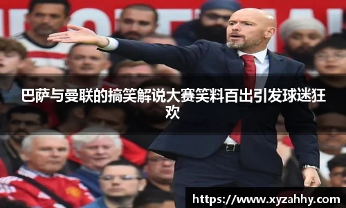 巴萨与曼联的搞笑解说大赛笑料百出引发球迷狂欢