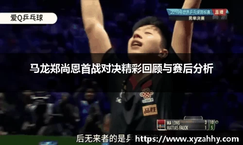 马龙郑尚恩首战对决精彩回顾与赛后分析