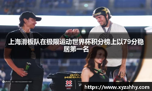 上海滑板队在极限运动世界杯积分榜上以79分稳居第一名